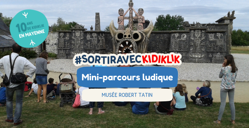 10 ans Kidiklik Mayenne : mini-parcours ludique au musée Robert Tatin, Cossé-le-Vivien